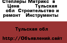 Степлеры Матрикс 4в 1 › Цена ­ 900 - Тульская обл. Строительство и ремонт » Инструменты   . Тульская обл.